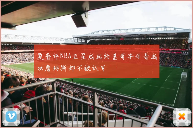 夏普评NBA巨星成就约基奇字母哥成功詹姆斯却不被认可